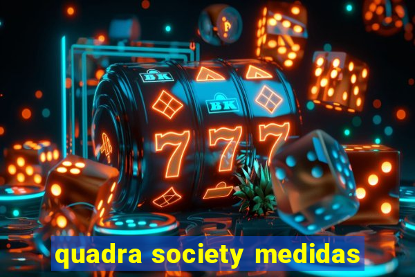 quadra society medidas